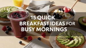 15 Quick Breakfast Ideas for Busy Mornings
