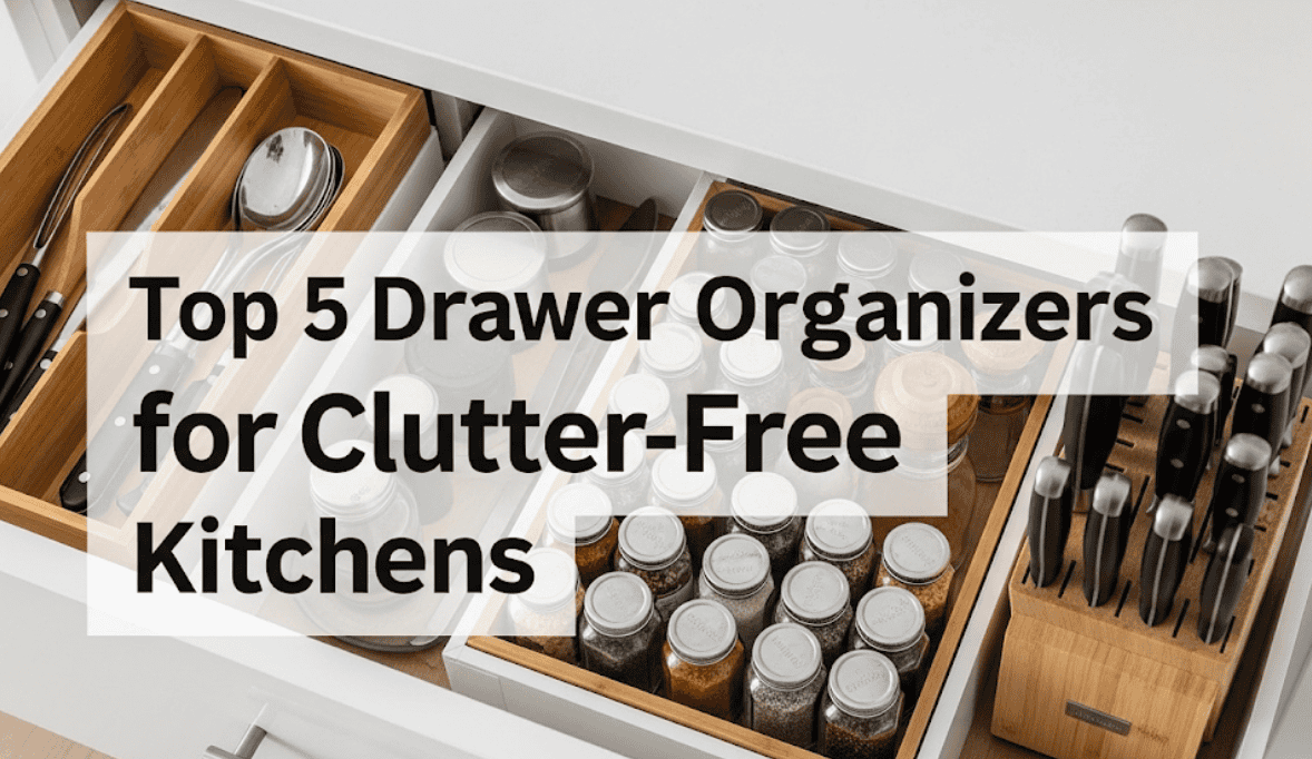 Top 5 Drawer Organizers for Clutter-Free Kitchens - DTDF Home