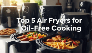Top 5 Air Fryers for Oil-Free Cooking